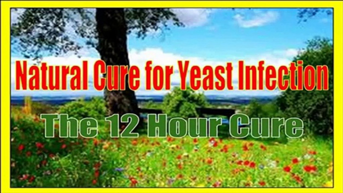 Natural Cure for Yeast Infection - 12 Hour Cure