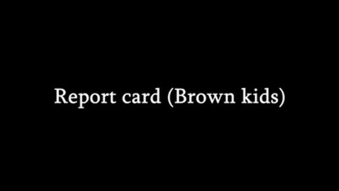 Report Card (White parents vs. Brown parents)