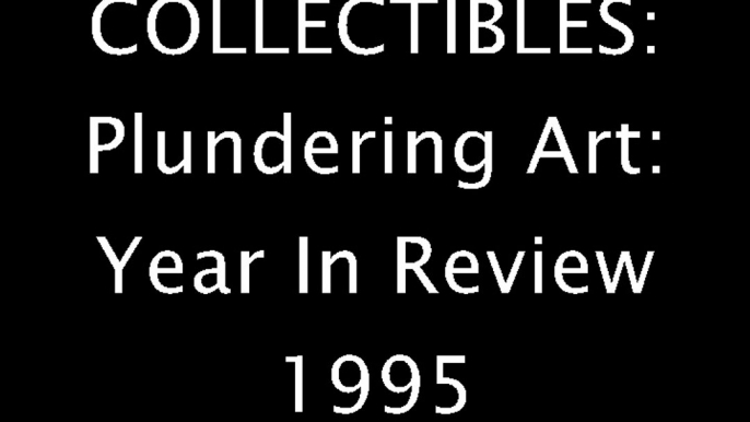 COLLECTIBLES: Plundering Art: Year In Review 1995