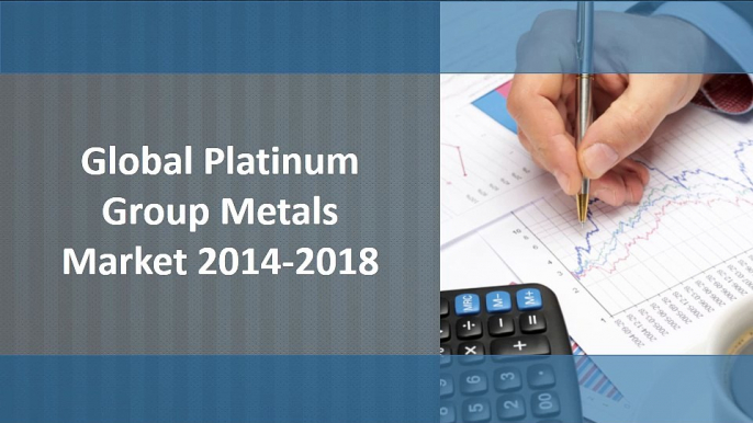 Reports and Intelligence: Global Platinum Group Metals Market 2014-2018