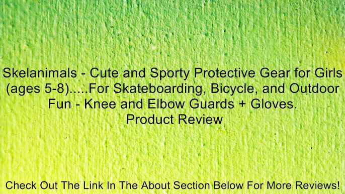 Skelanimals - Cute and Sporty Protective Gear for Girls (ages 5-8).....For Skateboarding, Bicycle, and Outdoor Fun - Knee and Elbow Guards + Gloves. Review