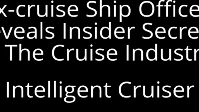 Intelligent Cruiser - Ex-cruise Ship Officer Reveals Insider Secrets Of The Cruise Industry