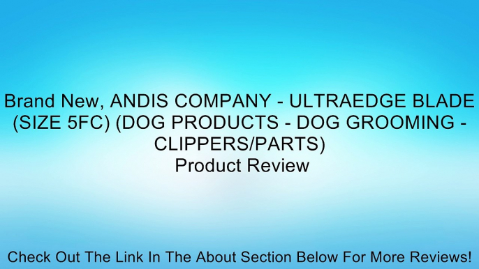 Brand New, ANDIS COMPANY - ULTRAEDGE BLADE (SIZE 5FC) (DOG PRODUCTS - DOG GROOMING - CLIPPERS/PARTS) Review