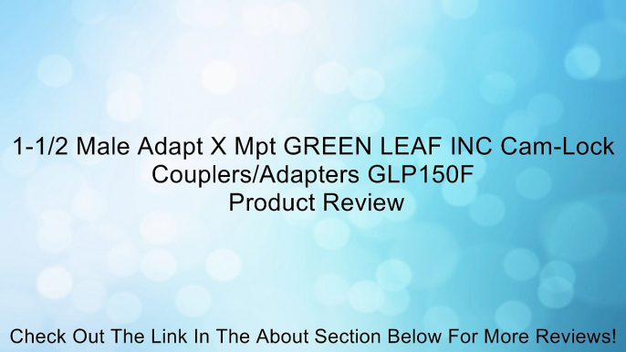 1-1/2 Male Adapt X Mpt GREEN LEAF INC Cam-Lock Couplers/Adapters GLP150F Review