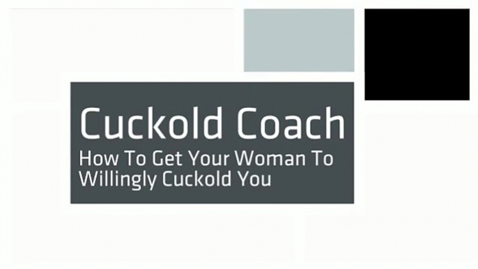 Cuckold Coach - How To Get Your Woman To Willingly Cuckold You