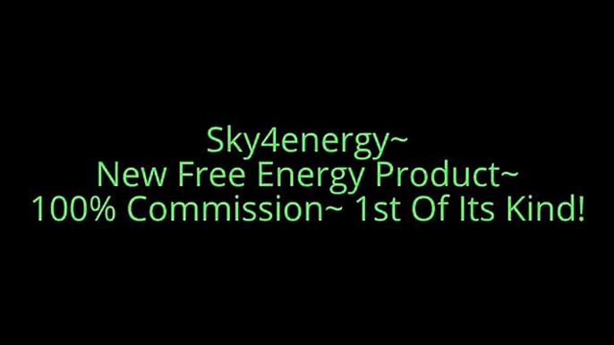 Sky4energy~ New Free Energy Product~ 100% Commission~ 1st Of Its Kind!