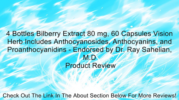 4 Bottles Bilberry Extract 80 mg, 60 Capsules Vision Herb Includes Anthocyanosides, Anthocyanins, and Proanthocyanidins - Endorsed by Dr. Ray Sahelian, M.D Review