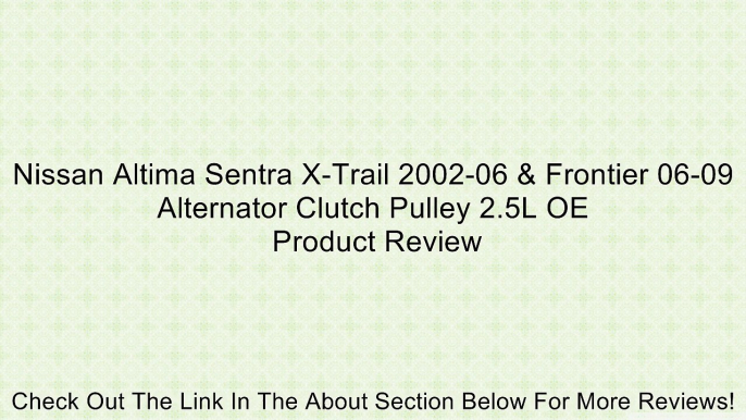 Nissan Altima Sentra X-Trail 2002-06 & Frontier 06-09 Alternator Clutch Pulley 2.5L OE Review