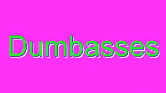 How to Pronounce Dumbasses