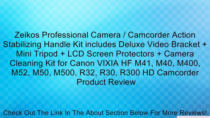 Zeikos Professional Camera / Camcorder Action Stabilizing Handle Kit includes Deluxe Video Bracket + Mini Tripod + LCD Screen Protectors + Camera Cleaning Kit for Canon VIXIA HF M41, M40, M400, M52, M50, M500, R32, R30, R300 HD Camcorder Review