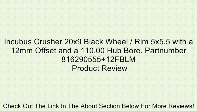 Incubus Crusher 20x9 Black Wheel / Rim 5x5.5 with a 12mm Offset and a 110.00 Hub Bore. Partnumber 816290555+12FBLM Review