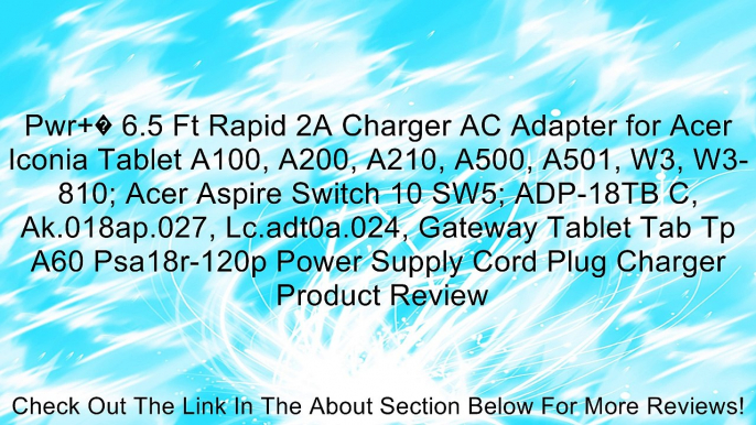 Pwr+� 6.5 Ft Rapid 2A Charger AC Adapter for Acer Iconia Tablet A100, A200, A210, A500, A501, W3, W3-810; Acer Aspire Switch 10 SW5; ADP-18TB C, Ak.018ap.027, Lc.adt0a.024, Gateway Tablet Tab Tp A60 Psa18r-120p Power Supply Cord Plug Charger Review