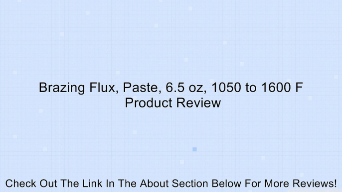 Brazing Flux, Paste, 6.5 oz, 1050 to 1600 F Review