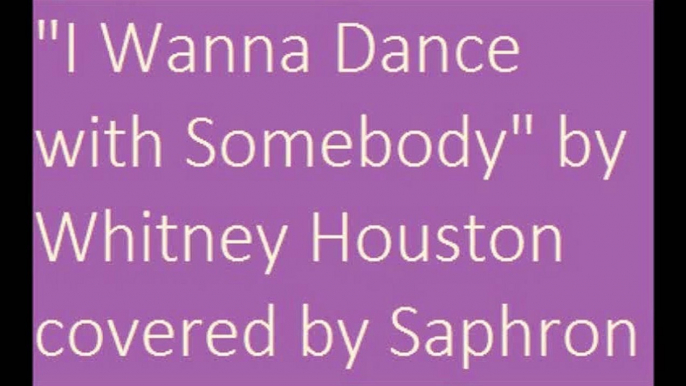 "I Wanna Dance with Somebody" by Whitney Houston covered by Saphron