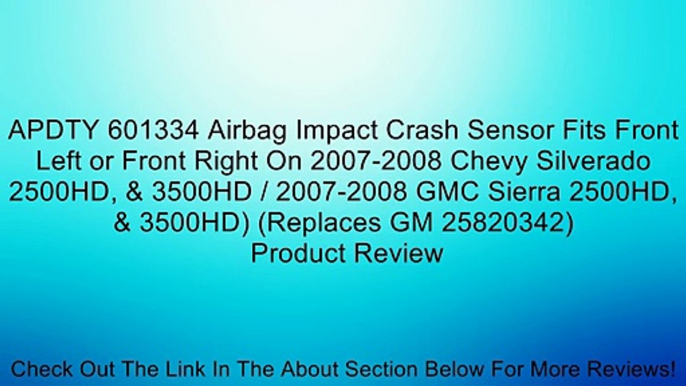 APDTY 601334 Airbag Impact Crash Sensor Fits Front Left or Front Right On 2007-2008 Chevy Silverado 2500HD, & 3500HD / 2007-2008 GMC Sierra 2500HD, & 3500HD) (Replaces GM 25820342) Review