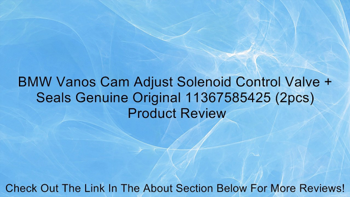 BMW Vanos Cam Adjust Solenoid Control Valve + Seals Genuine Original 11367585425 (2pcs) Review