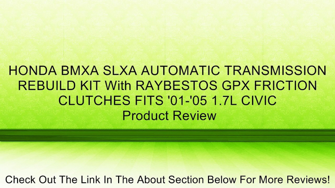 HONDA BMXA SLXA AUTOMATIC TRANSMISSION REBUILD KIT With RAYBESTOS GPX FRICTION CLUTCHES FITS '01-'05 1.7L CIVIC Review