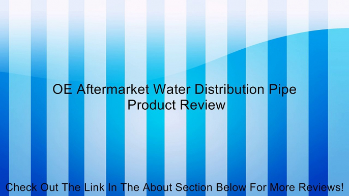 OE Aftermarket Water Distribution Pipe Review