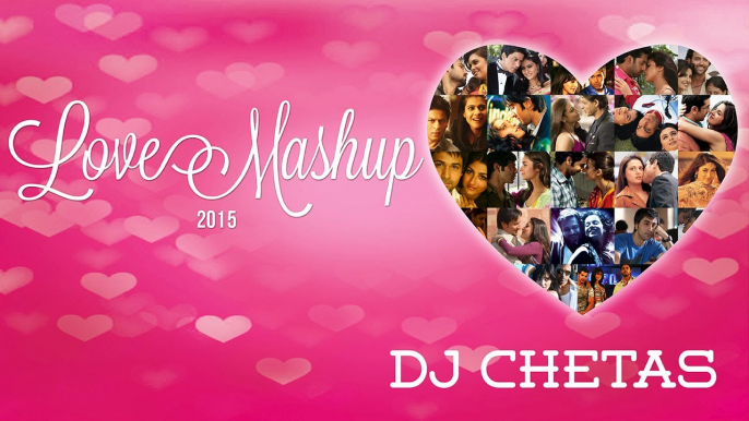Love Mashup 2015 - DJ Chetas Valentines Special (BollywoodMashup)