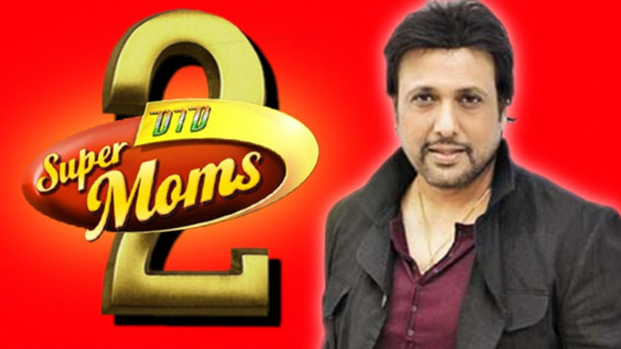 Govinda 'To Judge' DID Super Moms ?