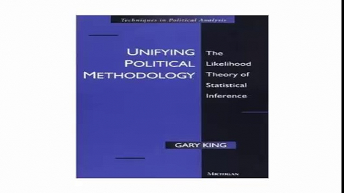 Unifying Political Methodology The Likelihood Theory of Statistical Inference