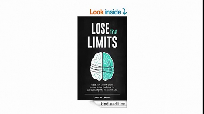 Lose the Limits Break Your Limiting Beliefs, Become a More Productive You, Achieve Everything You Want in Life