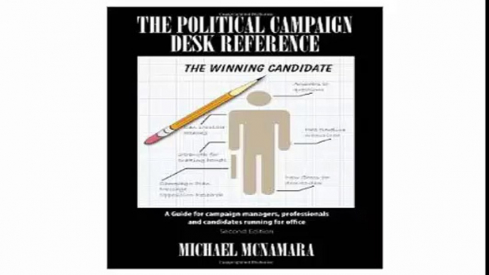 The Political Campaign Desk Reference A Guide for Campaign Managers, Professionals and Candidates Running for Office