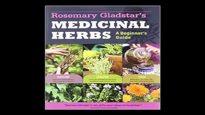 Rosemary Gladstar's Medicinal Herbs A Beginner's Guide 33 Healing Herbs to Know, Grow, and Use