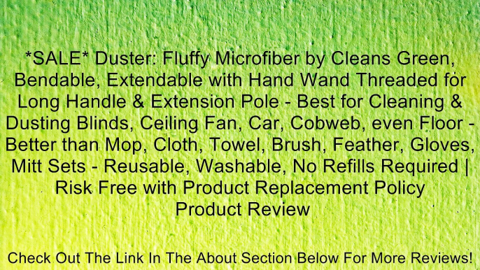 *SALE* Duster: Fluffy Microfiber by Cleans Green, Bendable, Extendable with Hand Wand Threaded for Long Handle & Extension Pole - Best for Cleaning & Dusting Blinds, Ceiling Fan, Car, Cobweb, even Floor - Better than Mop, Cloth, Towel, Brush, Feather, Glo