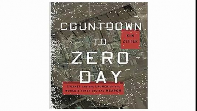 Countdown to Zero Day Stuxnet and the Launch of the World's First Digital Weapon