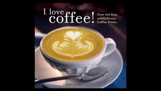 I Love Coffee Over 100 Easy and Delicious Coffee Drinks by Zimmer, Susan (2007)