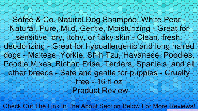 Sofee & Co. Natural Dog Shampoo, White Pear - Natural, Pure, Mild, Gentle, Moisturizing - Great for sensitive, dry, itchy, or flaky skin - Clean, fresh, deodorizing - Great for hypoallergenic and long haired dogs - Maltese, Yorkie, Shih Tzu, Havanese, Poo