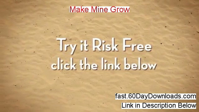 Make Mine Grow Download the System 60 Day Risk Free - FREE OF RISK TO ACCESS