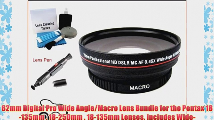 62mm Digital Pro Wide Angle/Macro Lens Bundle for the Pentax 18-135mm  18-250mm  18-135mm Lenses.