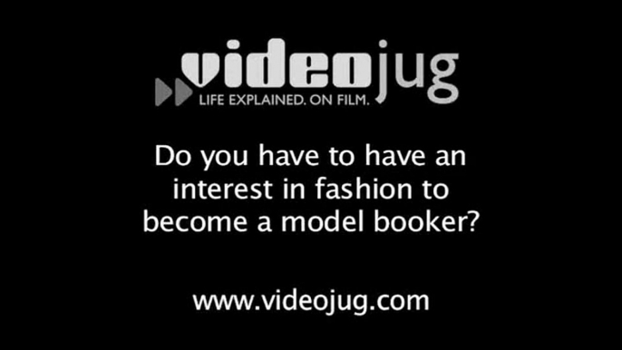 Do you have to have an interest in fashion to become a model booker?: Becoming A Model Booker