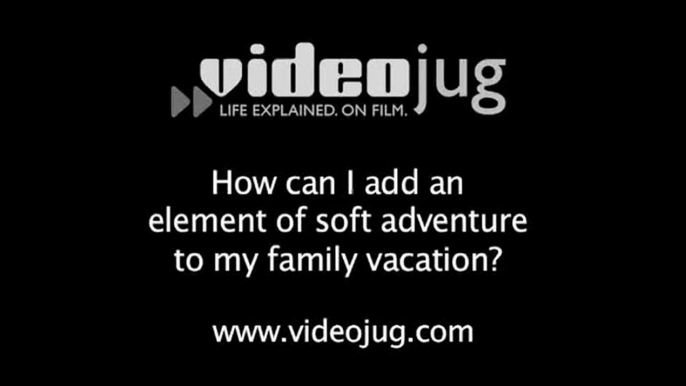 How can I add an element of soft adventure to my family vacation?: Soft Adventure And Camping Family Vacations