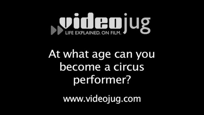 At what age can you become a circus performer?: Becoming A Circus Performer