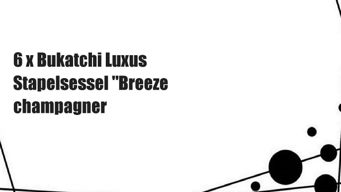 6 x Bukatchi Luxus Stapelsessel "Breeze champagner