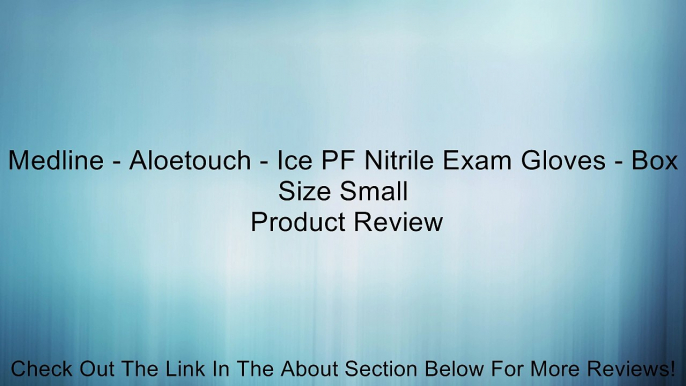 Medline - Aloetouch - Ice PF Nitrile Exam Gloves - Box Size Small Review