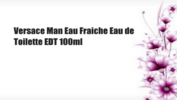 Versace Man Eau Fraiche Eau de Toilette EDT 100ml