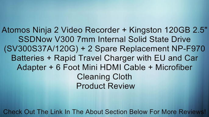 Atomos Ninja 2 Video Recorder + Kingston 120GB 2.5" SSDNow V300 7mm Internal Solid State Drive (SV300S37A/120G) + 2 Spare Replacement NP-F970 Batteries + Rapid Travel Charger with EU and Car Adapter + 6 Foot Mini HDMI Cable + Microfiber Cleaning Cloth Rev