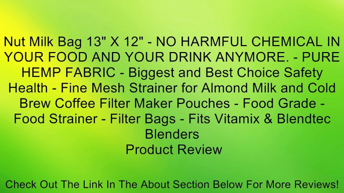 Nut Milk Bag 13" X 12" - NO HARMFUL CHEMICAL IN YOUR FOOD AND YOUR DRINK ANYMORE. - PURE HEMP FABRIC - Biggest and Best Choice Safety Health - Fine Mesh Strainer for Almond Milk and Cold Brew Coffee Filter Maker Pouches - Food Grade - Food Strainer - Filt