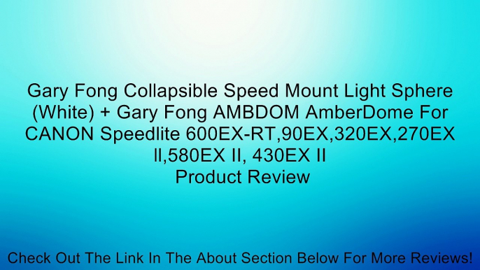 Gary Fong Collapsible Speed Mount Light Sphere (White) + Gary Fong AMBDOM AmberDome For CANON Speedlite 600EX-RT,90EX,320EX,270EX ll,580EX II, 430EX II Review