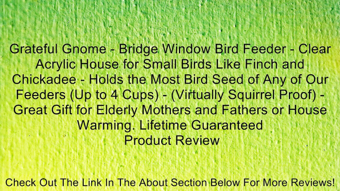 Grateful Gnome - Bridge Window Bird Feeder - Clear Acrylic House for Small Birds Like Finch and Chickadee - Holds the Most Bird Seed of Any of Our Feeders (Up to 4 Cups) - (Virtually Squirrel Proof) - Great Gift for Elderly Mothers and Fathers or House Wa