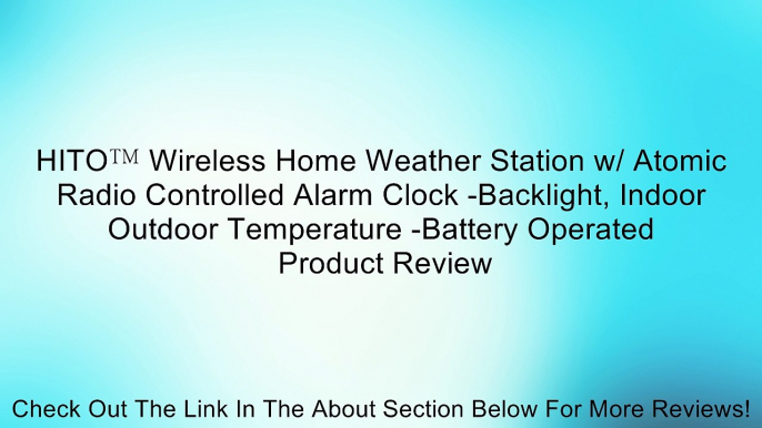 HITO Wireless Home Weather Station w/ Atomic Radio Controlled Alarm Clock -Backlight, Indoor Outdoor Temperature -Battery Operated Review