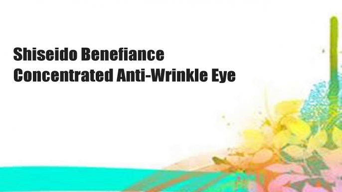 Shiseido Benefiance Concentrated Anti-Wrinkle Eye