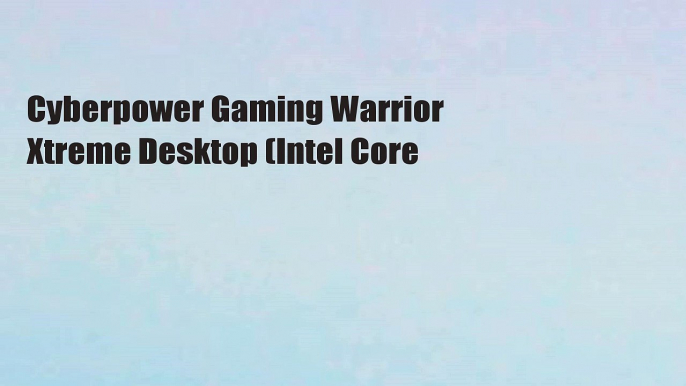 Cyberpower Gaming Warrior Xtreme Desktop (Intel Core