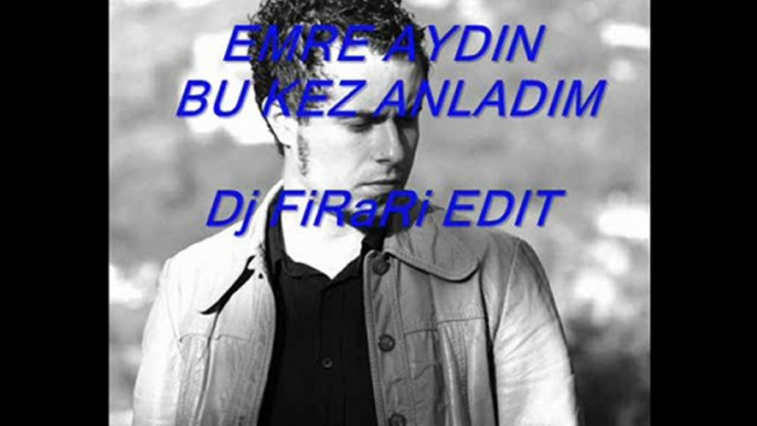 EMRE AYDIN - BU KEZ ANLADIM (Dj FiRaRi EDIT)