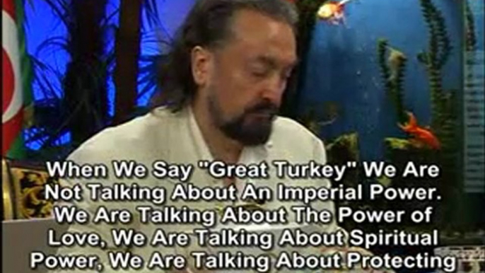 When we say 'Great Turkey' we are not talking about an imperial power. We are talking about the power of love, we are talking about spiritual power, we are talking about protecting everyone with compassion