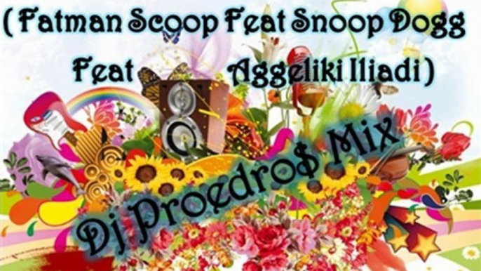 Esena Mono - ( Fatman Scoop Feat Snoop Dogg Feat Aggeliki Iliadi ) Dj Proedro$ Mix